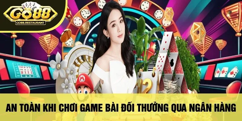 An Toàn Khi Chơi Game Bài Đổi Thưởng Qua Ngân Hàng