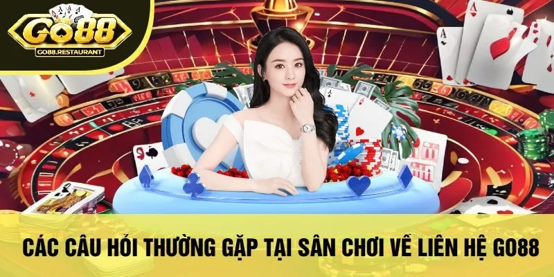 Các Câu Hỏi Thường Gặp Tại Sân Chơi Về Liên Hệ Go88