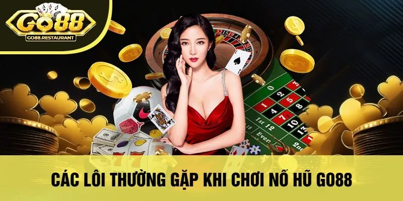Các Lỗi Thường Gặp Khi Chơi Nổ Hũ Go88
