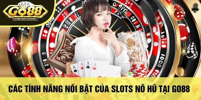 Các Tính Năng Nổi Bật Của Slots Nổ Hũ Tại Go88