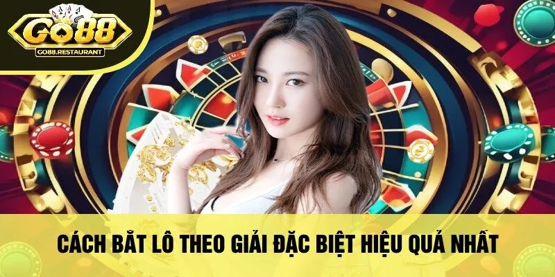 Cách Bắt Lô Theo Giải Đặc Biệt Hiệu Quả Nhất