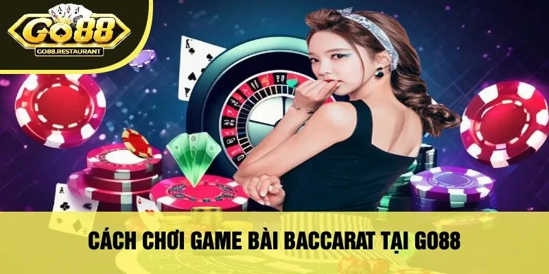 Cách Chơi Game Bài Baccarat Tại Go88