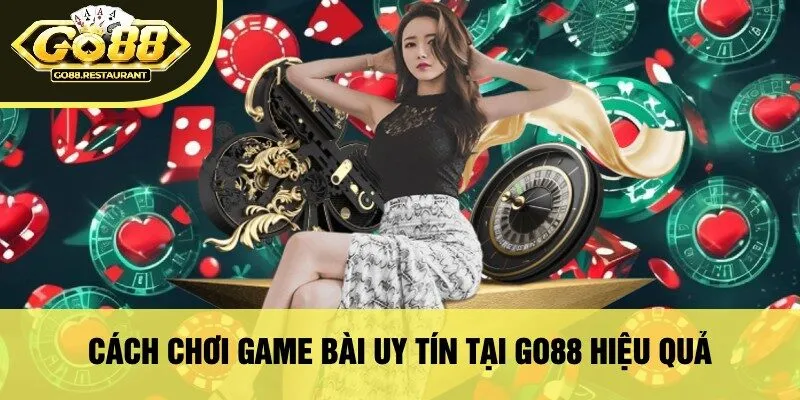 Cách Chơi Game Bài Uy Tín Tại Go88 Hiệu Quả