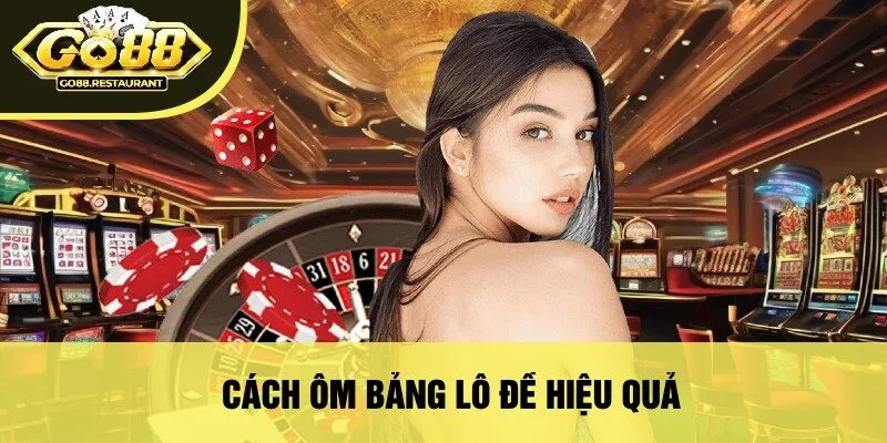 Cách Ôm Bảng Lô Đề Hiệu Quả