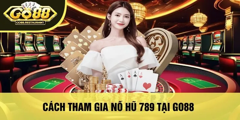 Cách Tham Gia Nổ Hũ 789 Tại Go88
