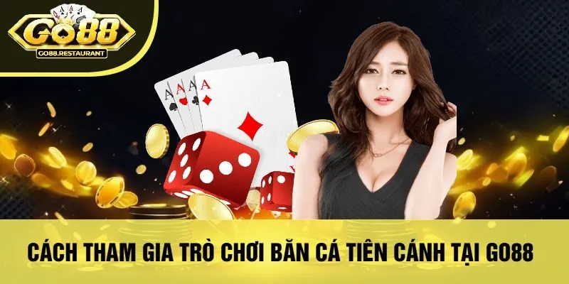 Cách Tham Gia Trò Chơi Bắn Cá Tiên Cánh Tại Go88