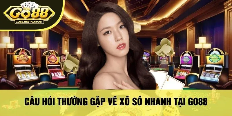 Câu Hỏi Thường Gặp Về Xổ Số Nhanh Tại Go88