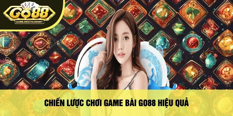 Chiến Lược Chơi Game Bài Go88 Hiệu Quả