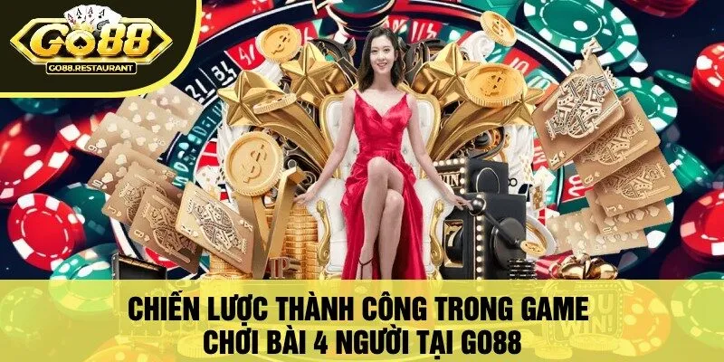 Chiến Lược Thành Công Trong Game Chơi Bài 4 Người Tại Go88