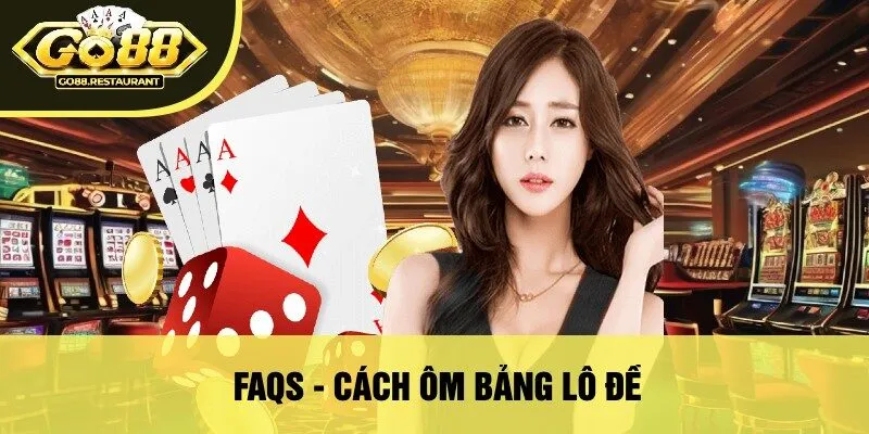FAQs - Cách Ôm Bảng Lô Đề