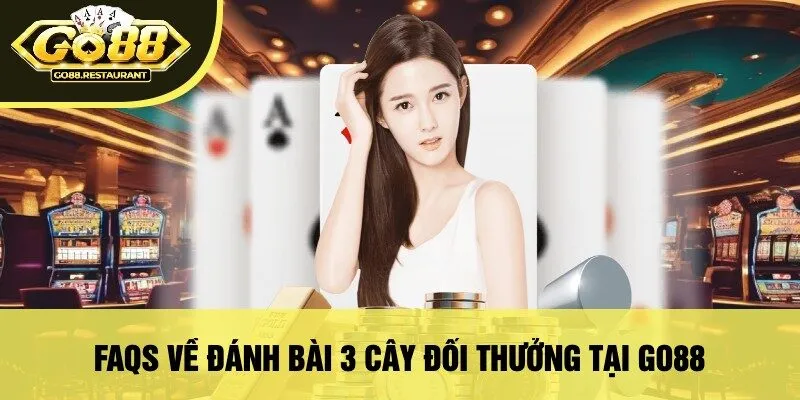 Faqs Về Đánh Bài 3 Cây Đổi Thưởng Tại Go88
