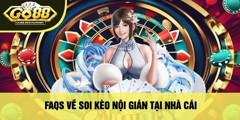 FAQs Về Soi Kèo Nội Gián Tại Nhà Cái