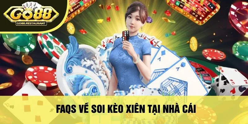 FAQs Về Soi Kèo Xiên Tại Nhà Cái