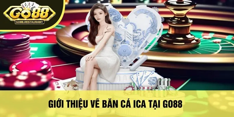 Giới Thiệu Về Bắn Cá Ica Tại Go88