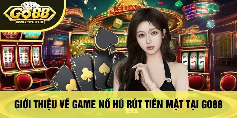 Giới Thiệu Về Game Nổ Hũ Rút Tiền Mặt Tại Go88