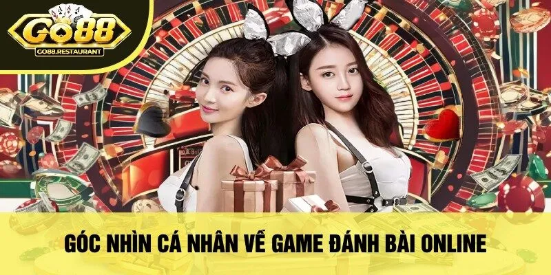 Góc Nhìn Cá Nhân Về Game Đánh Bài Online