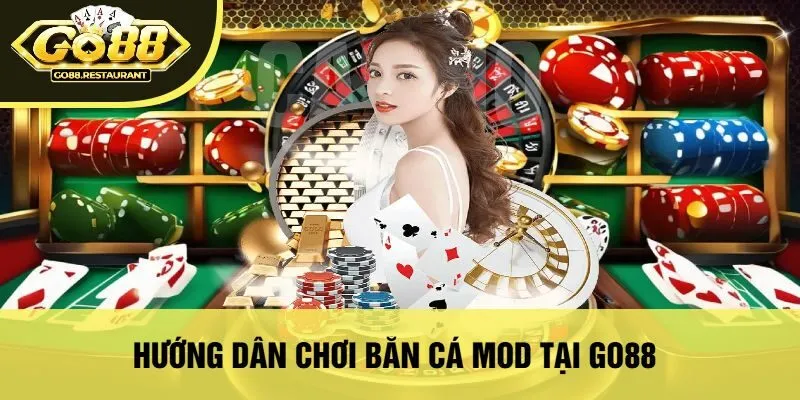 Hướng Dẫn Chơi Bắn Cá Mod Tại Go88