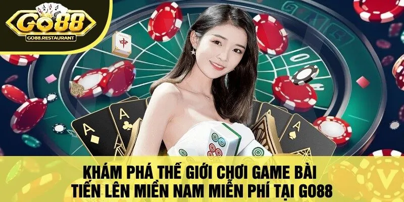 Khám Phá Thế Giới Chơi Game Bài Tiến Lên Miền Nam Miễn Phí Tại Go88