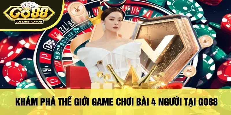 Khám Phá Thế Giới Game Chơi Bài 4 Người Tại Go88