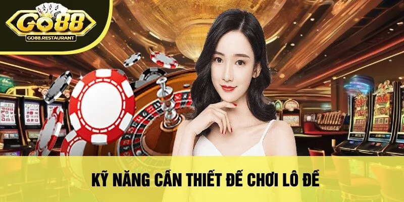 Kỹ Năng Cần Thiết Để Chơi Lô Đề