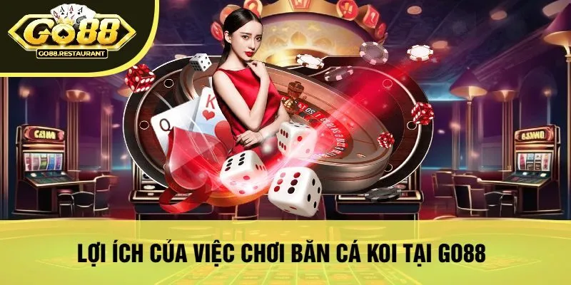 Lợi Ích Của Việc Chơi Bắn Cá Koi Tại Go88