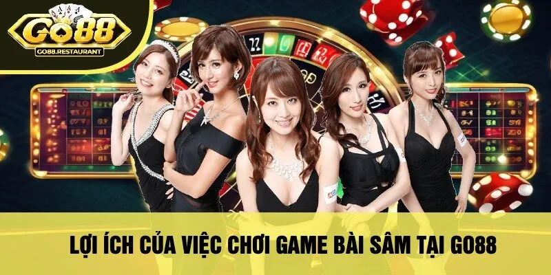 Lợi Ích Của Việc Chơi Game Bài Sâm Tại Go88