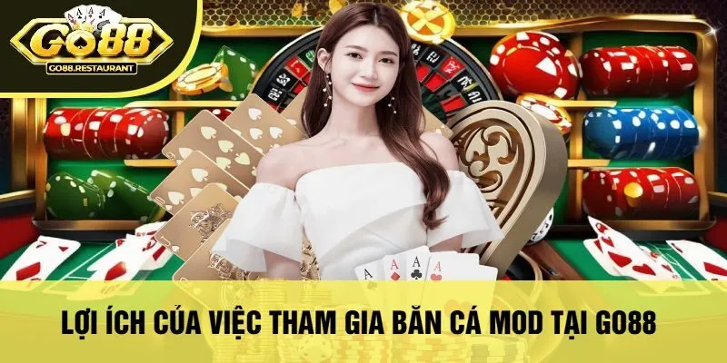 Lợi Ích Của Việc Tham Gia Bắn Cá Mod Tại Go88