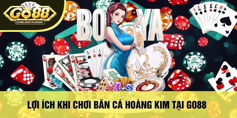 Lợi Ích Khi Chơi Bắn Cá Hoàng Kim Tại Go88