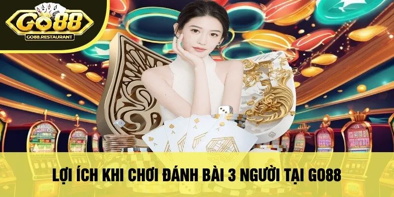 Lợi Ích Khi Chơi Đánh Bài 3 Người Tại Go88