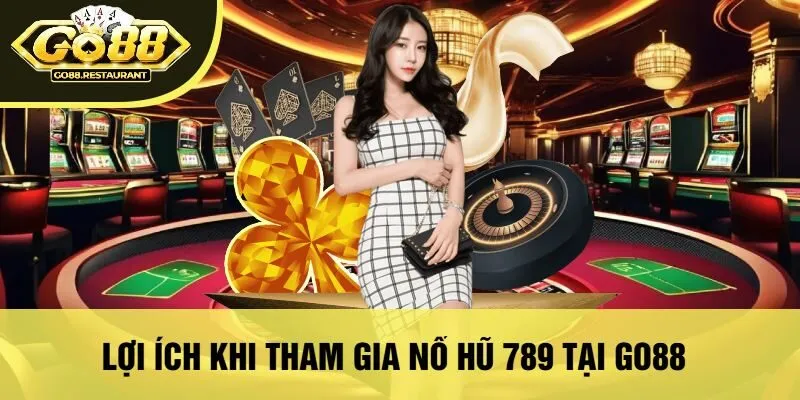 Lợi Ích Khi Tham Gia Nổ Hũ 789 Tại Go88