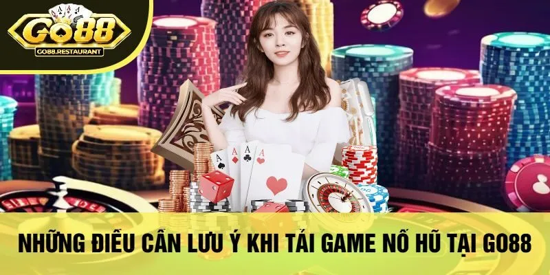 Những Điều Cần Lưu Ý Khi Tải Game Nổ Hũ Tại Go88
