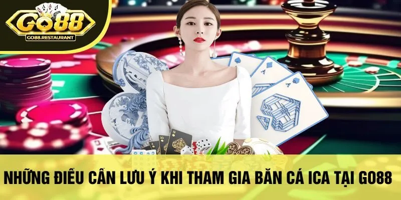Những Điều Cần Lưu Ý Khi Tham Gia Bắn Cá Ica Tại Go88