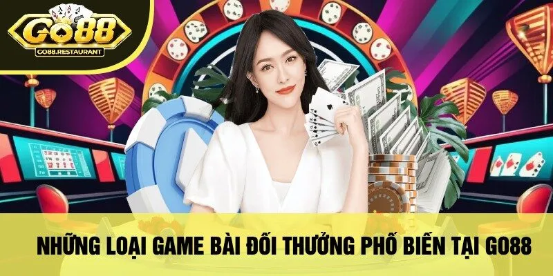 Những Loại Game Bài Đổi Thưởng Phổ Biến Tại Go88