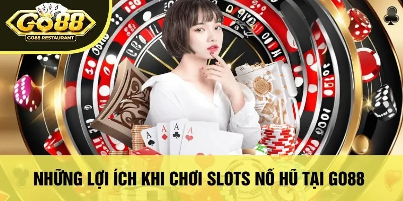 Những Lợi Ích Khi Chơi Slots Nổ Hũ Tại Go88