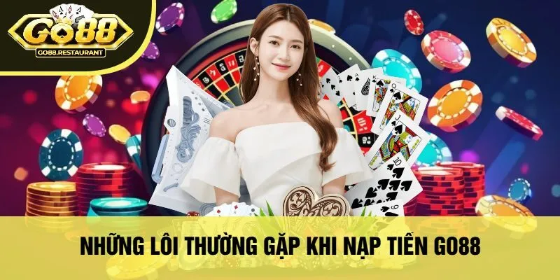Những Lỗi Thường Gặp Khi Nạp Tiền Go88