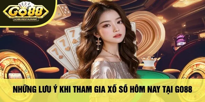 Những Lưu Ý Khi Tham Gia Xổ Số Hôm Nay Tại Go88