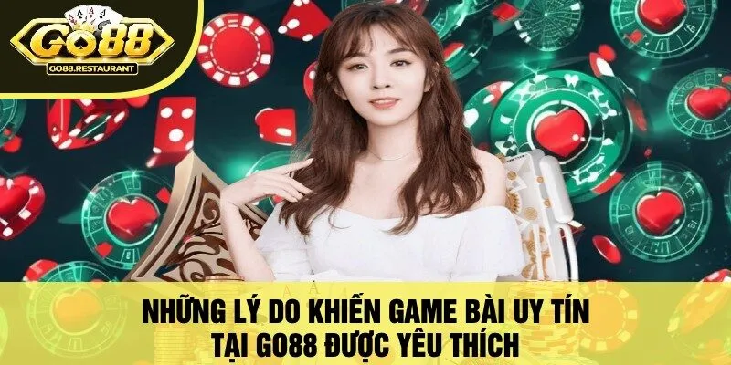 Những Lý Do Khiến Game Bài Uy Tín Tại Go88 Được Yêu Thích