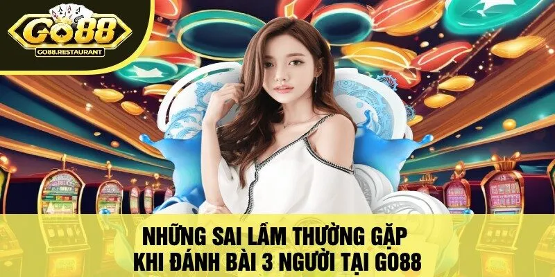Những Sai Lầm Thường Gặp Khi Đánh Bài 3 Người Tại Go88