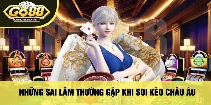 Những Sai Lầm Thường Gặp Khi Soi Kèo Châu Âu
