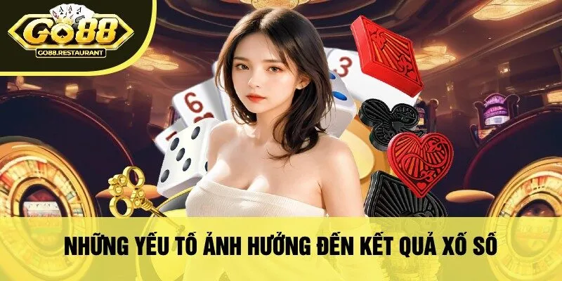 Những Yếu Tố Ảnh Hưởng Đến Kết Quả Xổ Số
