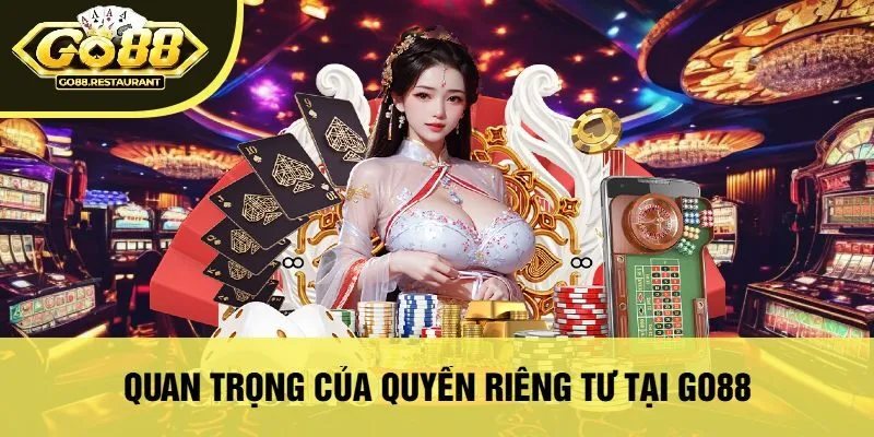 Quan Trọng Của Quyền Riêng Tư Tại Go88