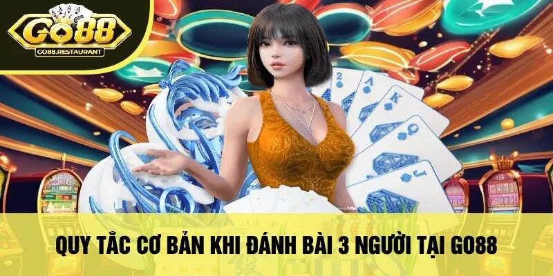 Quy Tắc Cơ Bản Khi Đánh Bài 3 Người Tại Go88