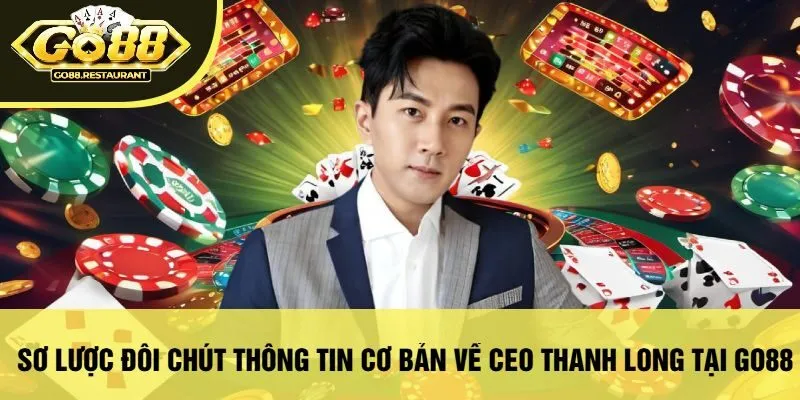 Sơ Lược Đôi Chút Thông Tin Cơ Bản Về Ceo Thanh Long Tại Go88
