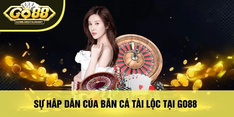 Sự Hấp Dẫn Của Bắn Cá Tài Lộc Tại Go88