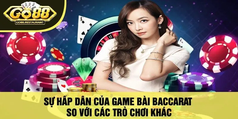 Sự Hấp Dẫn Của Game Bài Baccarat So Với Các Trò Chơi Khác