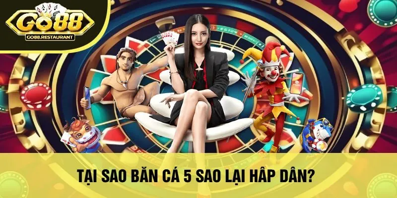 Tại Sao Bắn Cá 5 Sao Lại Hấp Dẫn?