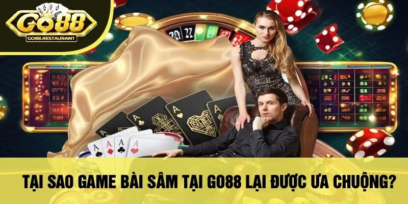 Tại Sao Game Bài Sâm Tại Go88 Lại Được Ưa Chuộng?