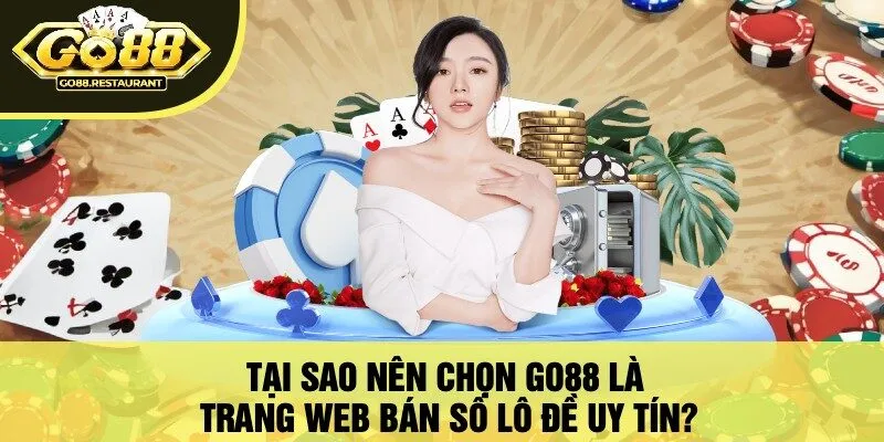 Tại Sao Nên Chọn Go88 Là Trang Web Bán Số Lô Đề Uy Tín?