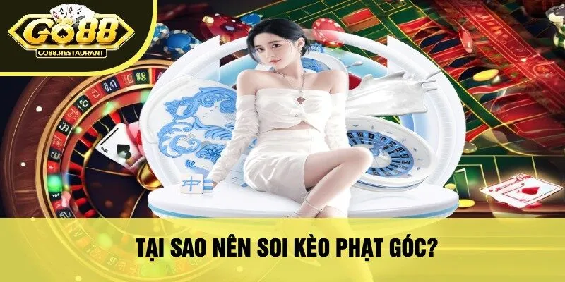 Tại Sao Nên Soi Kèo Phạt Góc?