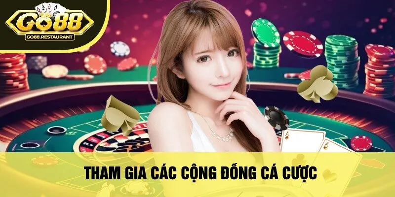 Tham Gia Các Cộng Đồng Cá Cược